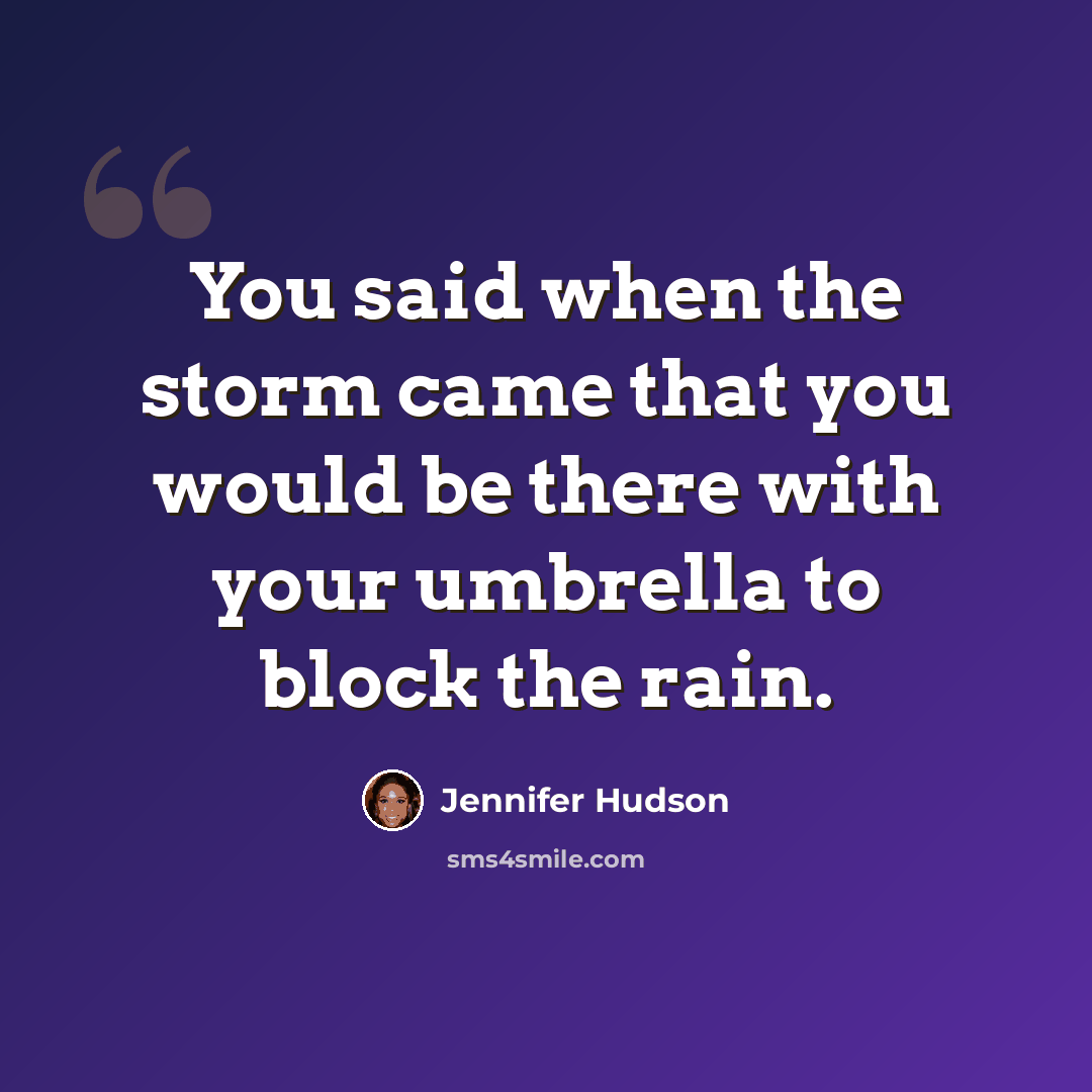 “You said when the storm came that you would be there with your umbrella to block the rain.” quote by Jennifer Hudson