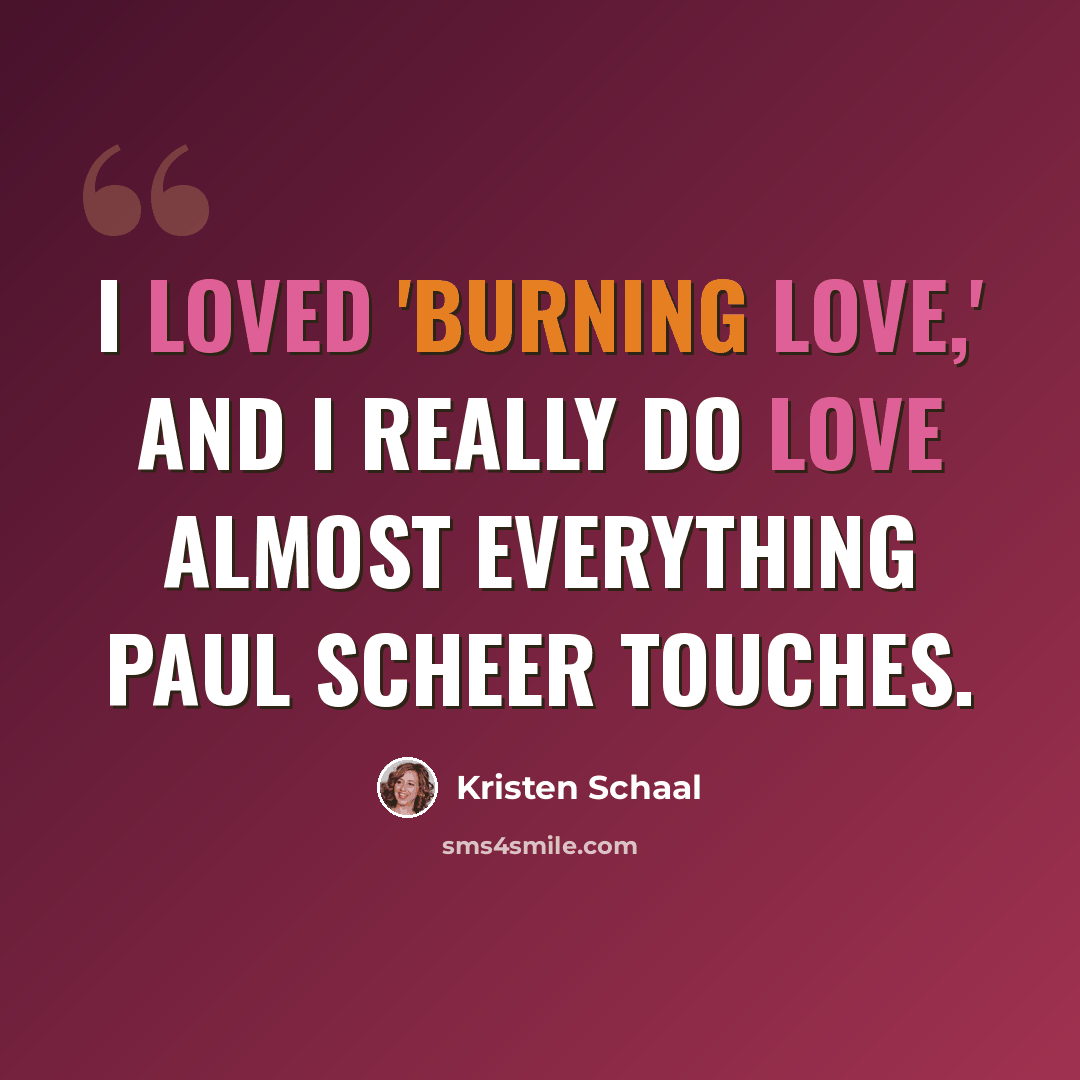 “I loved 'Burning Love,' and I really do love almost everything Paul Scheer touches.” quote by Kristen Schaal