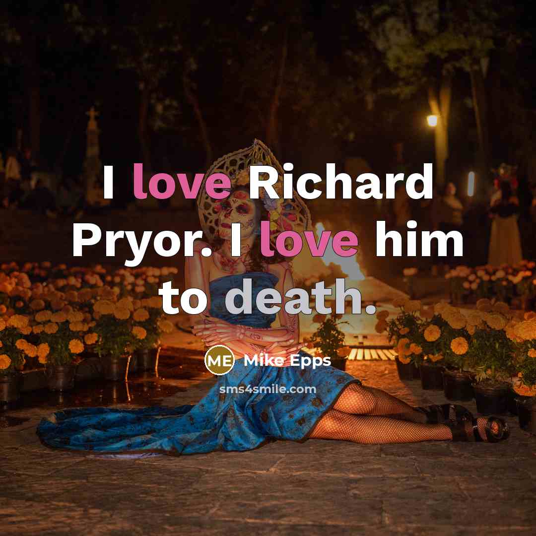 “I love Richard Pryor. I love him to death.” quote by Mike Epps