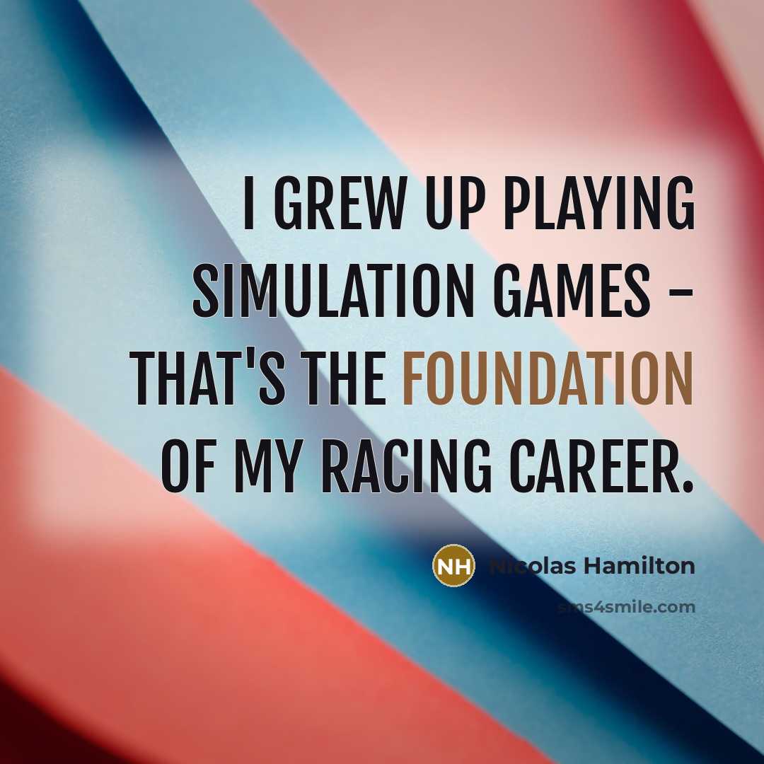 “I grew up playing simulation games - that's the foundation of my racing career.” quote by Nicolas Hamilton