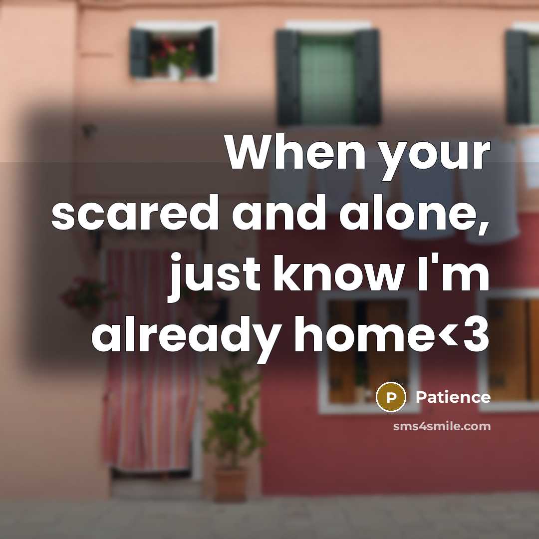 “When your scared and alone, just know I'm already home” quote by Patience