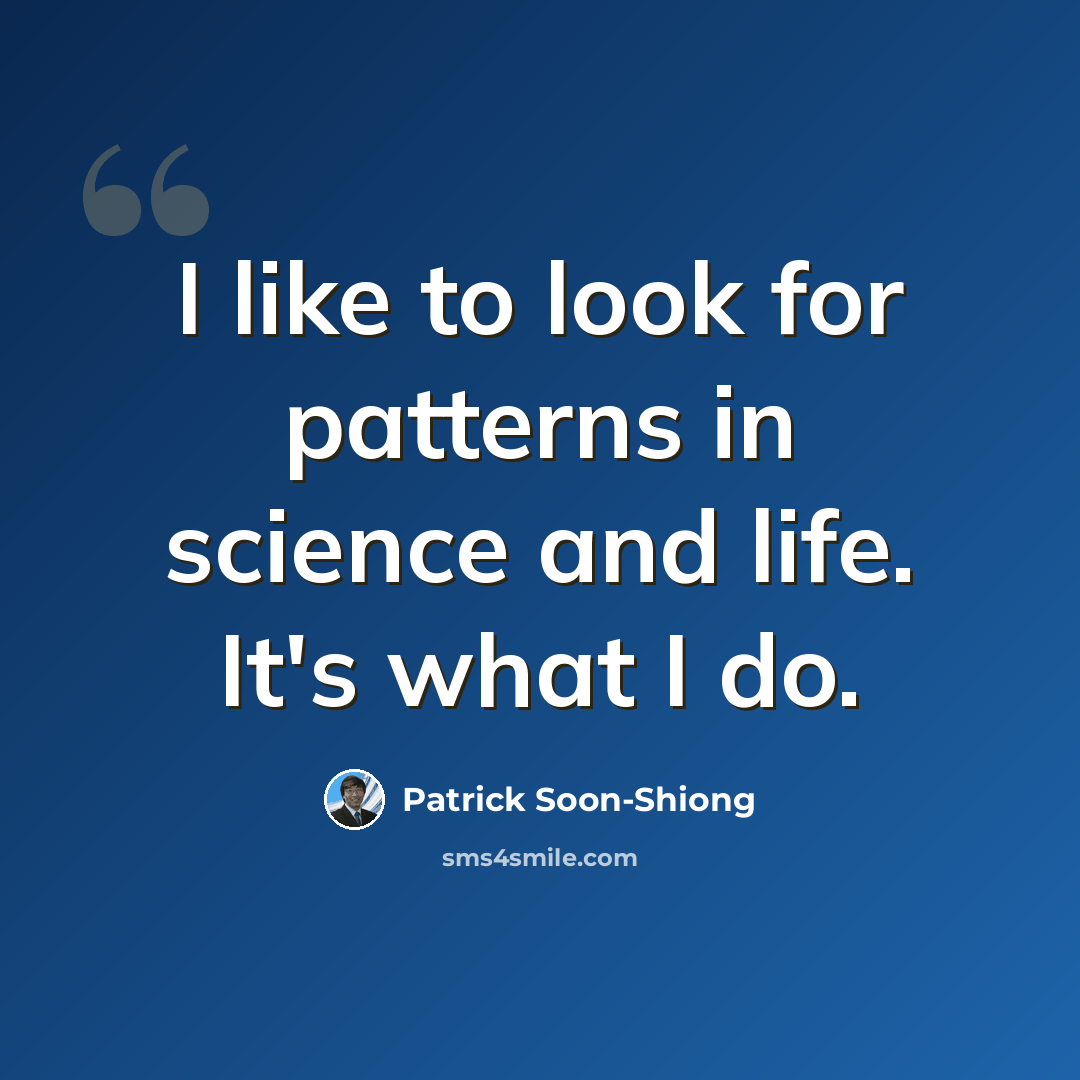 “I like to look for patterns in science and life. It's what I do.” quote by Patrick Soon-Shiong