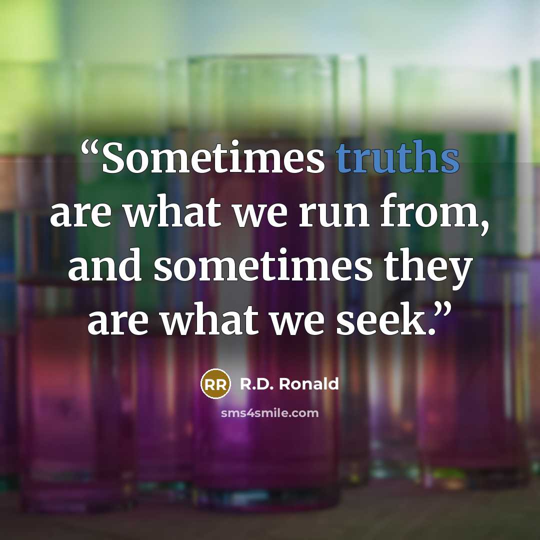 “Sometimes truths are what we run from, and sometimes they are what we seek.” quote by R.D. Ronald