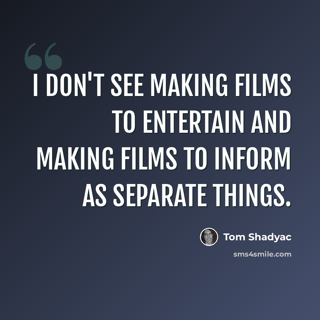 “I don't see making films to entertain and making films to inform as separate things.” quote by Tom Shadyac