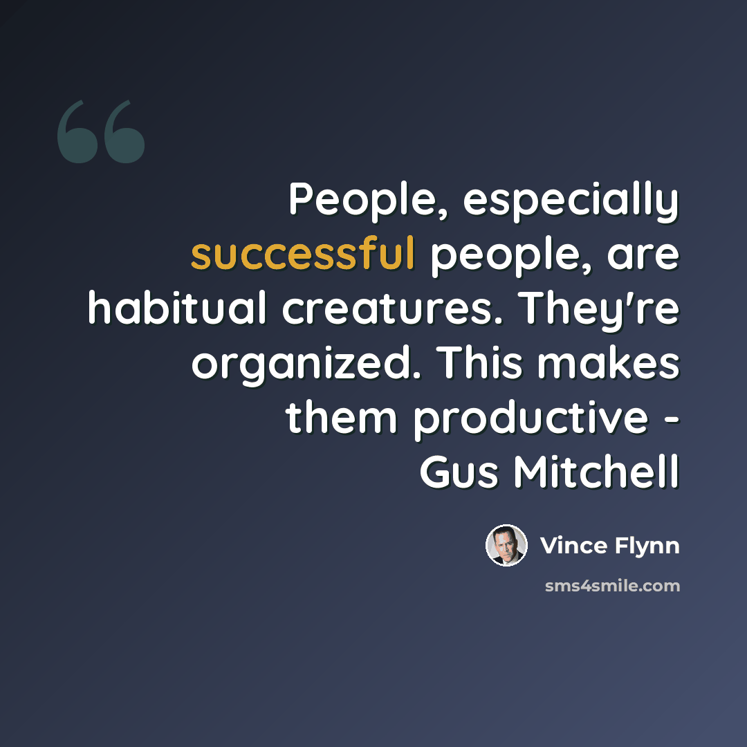 “People, especially successful people, are habitual creatures. They're organized. This makes them productive - Gus Mitchell” quote by Vince Flynn