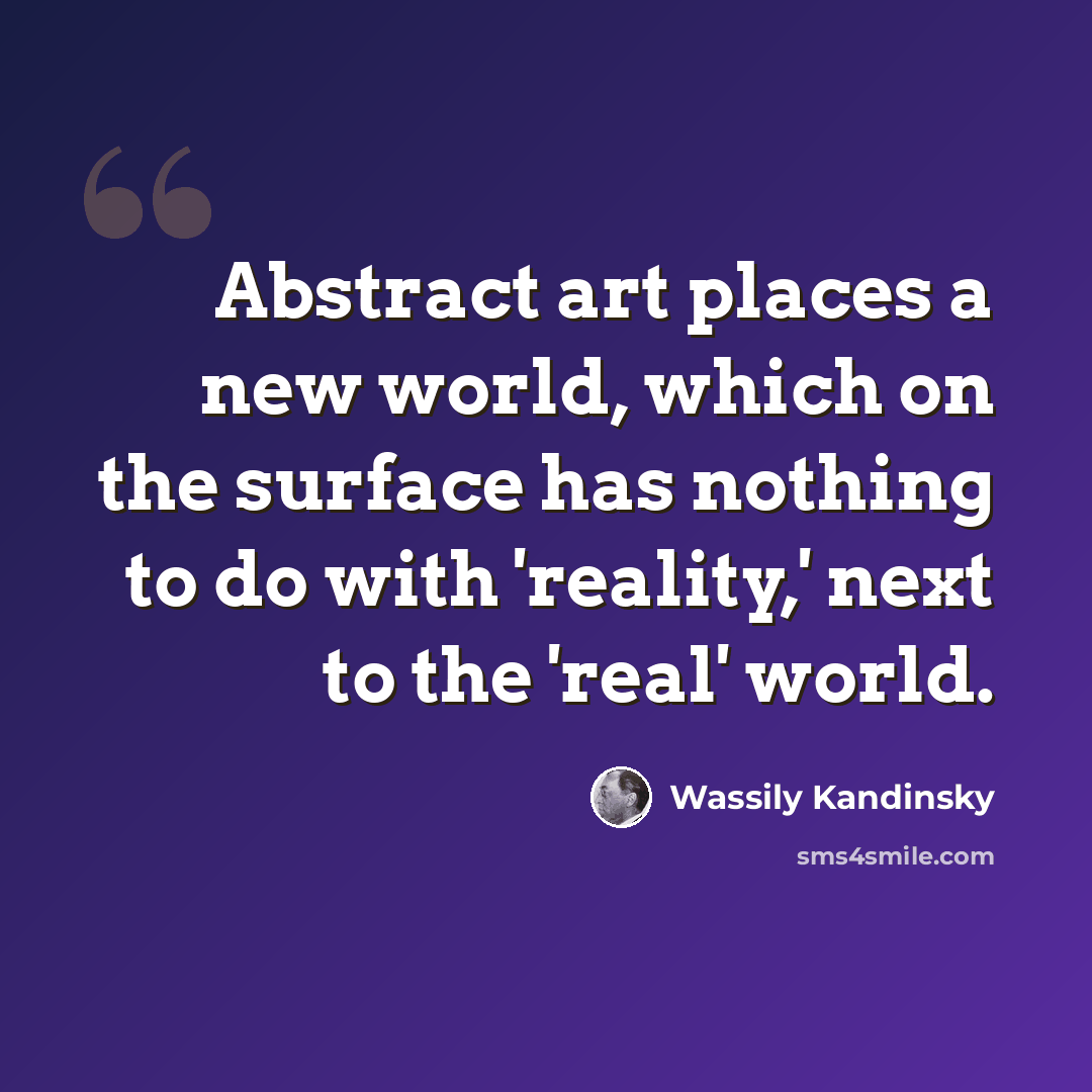 “Abstract art places a new world, which on the surface has nothing to do with 'reality,' next to the 'real' world.” quote by Wassily Kandinsky