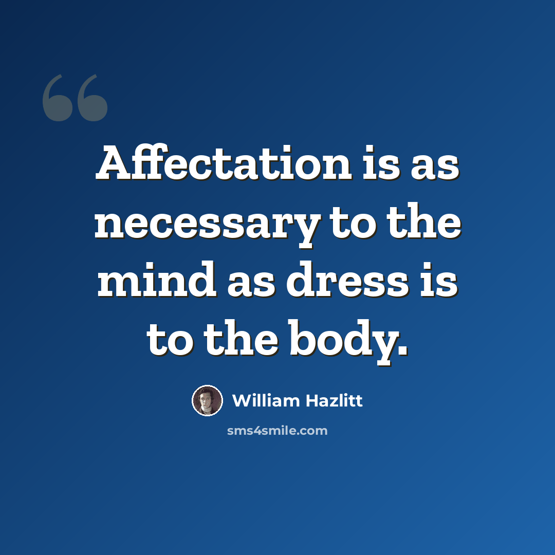 “Affectation is as necessary to the mind as dress is to the body.” quote by William Hazlitt