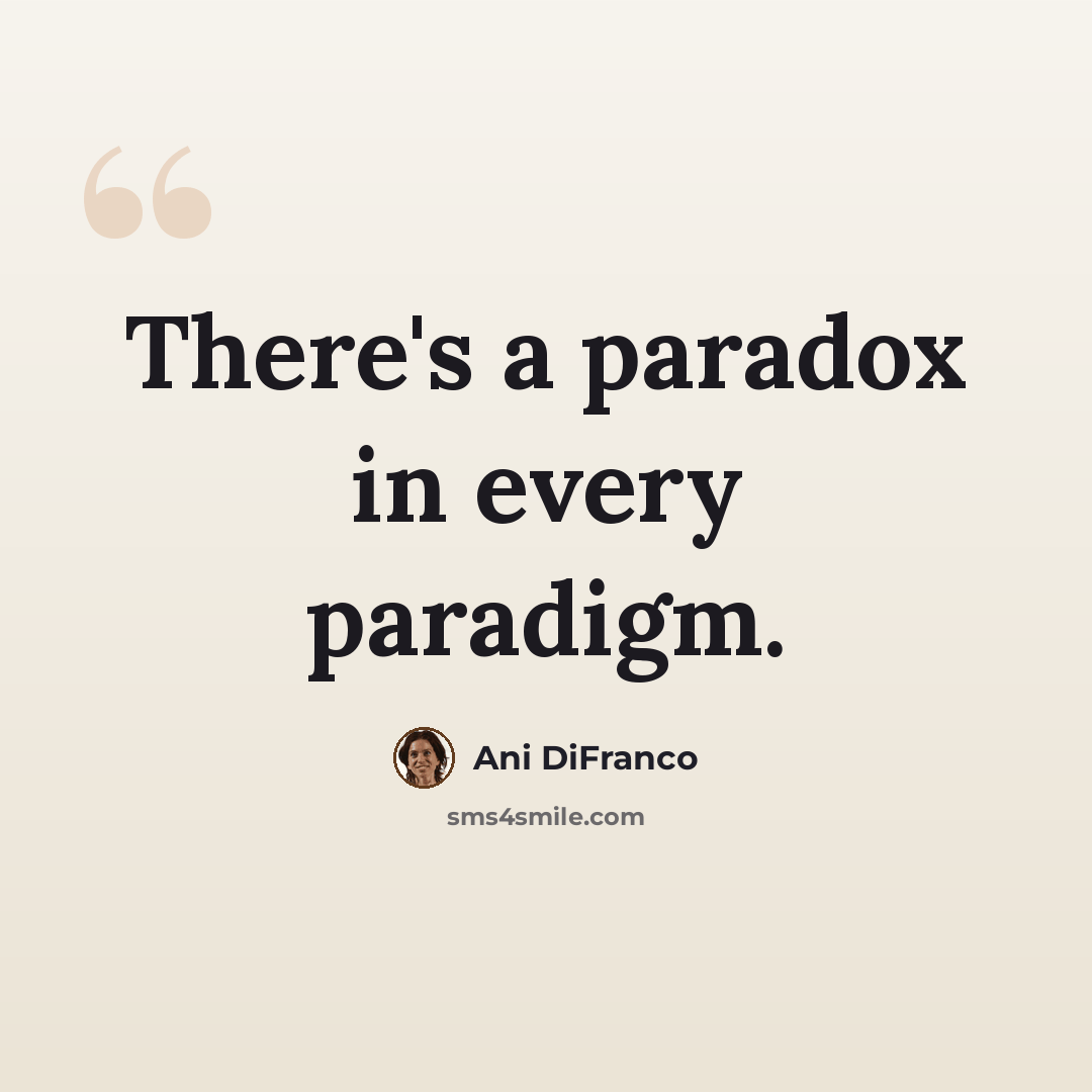 “There's a paradox in every paradigm.” quote by Ani DiFranco