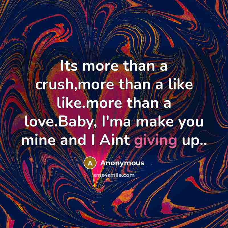 “Its more than a crush,more than a like like.more than a love.Baby, I'ma make you mine and I Aint giving up..” quote by Anonymous