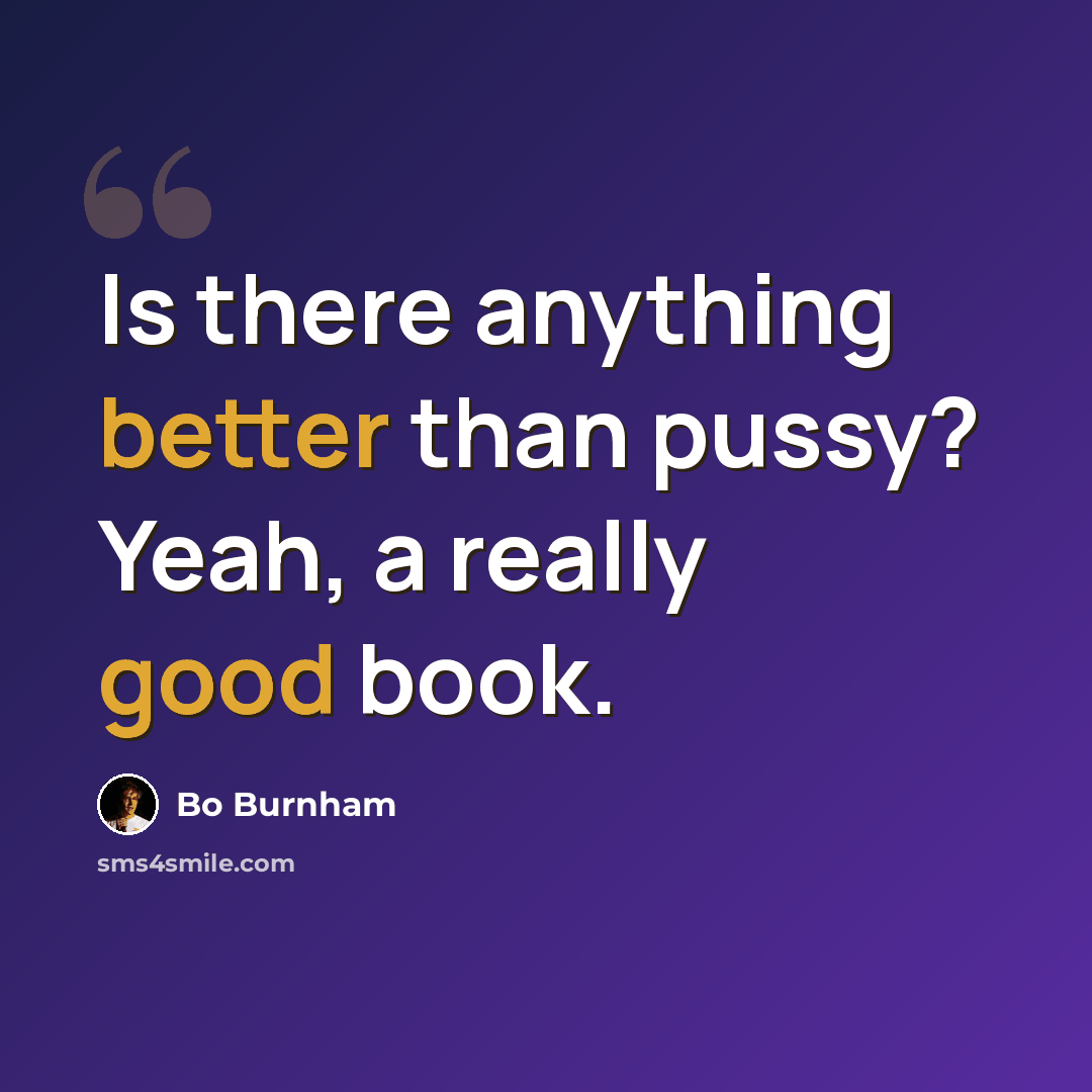 “Is there anything better than pussy? Yeah, a really good book.” quote by Bo Burnham