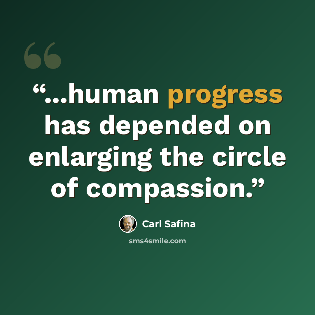 “...human progress has depended on enlarging the circle of compassion.” quote by Carl Safina