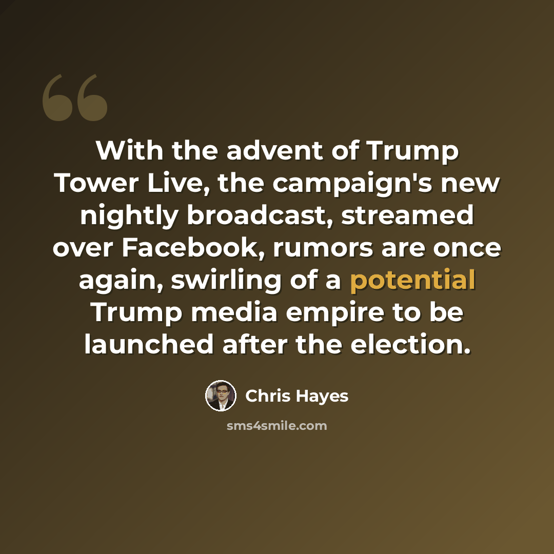 “With the advent of Trump Tower Live, the campaign's new nightly broadcast, streamed over Facebook, rumors are once again, swirling of a potential Trump media empire to be launched after the election.” quote by Chris Hayes