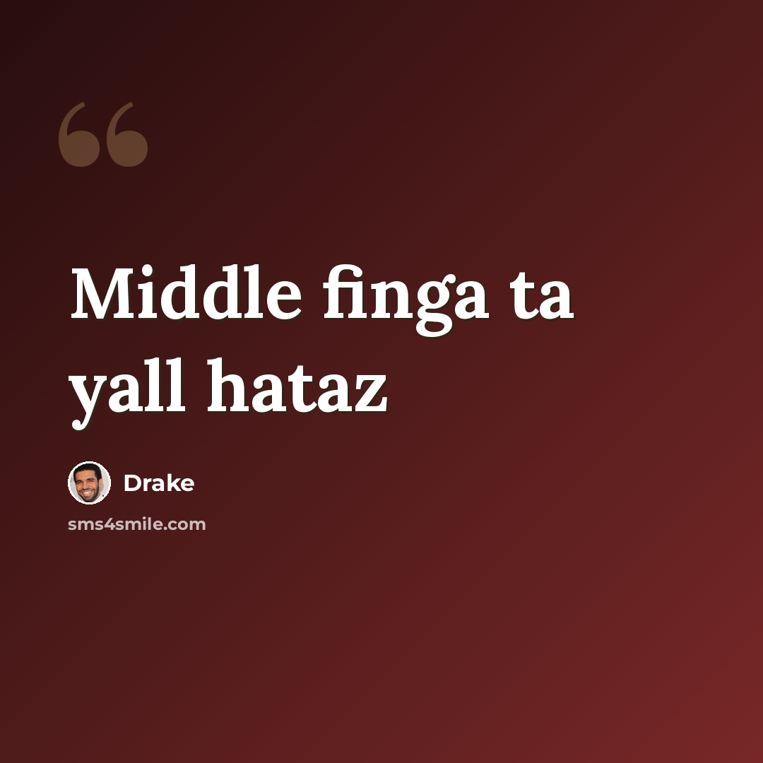 “Middle finga ta yall hataz” quote by Drake