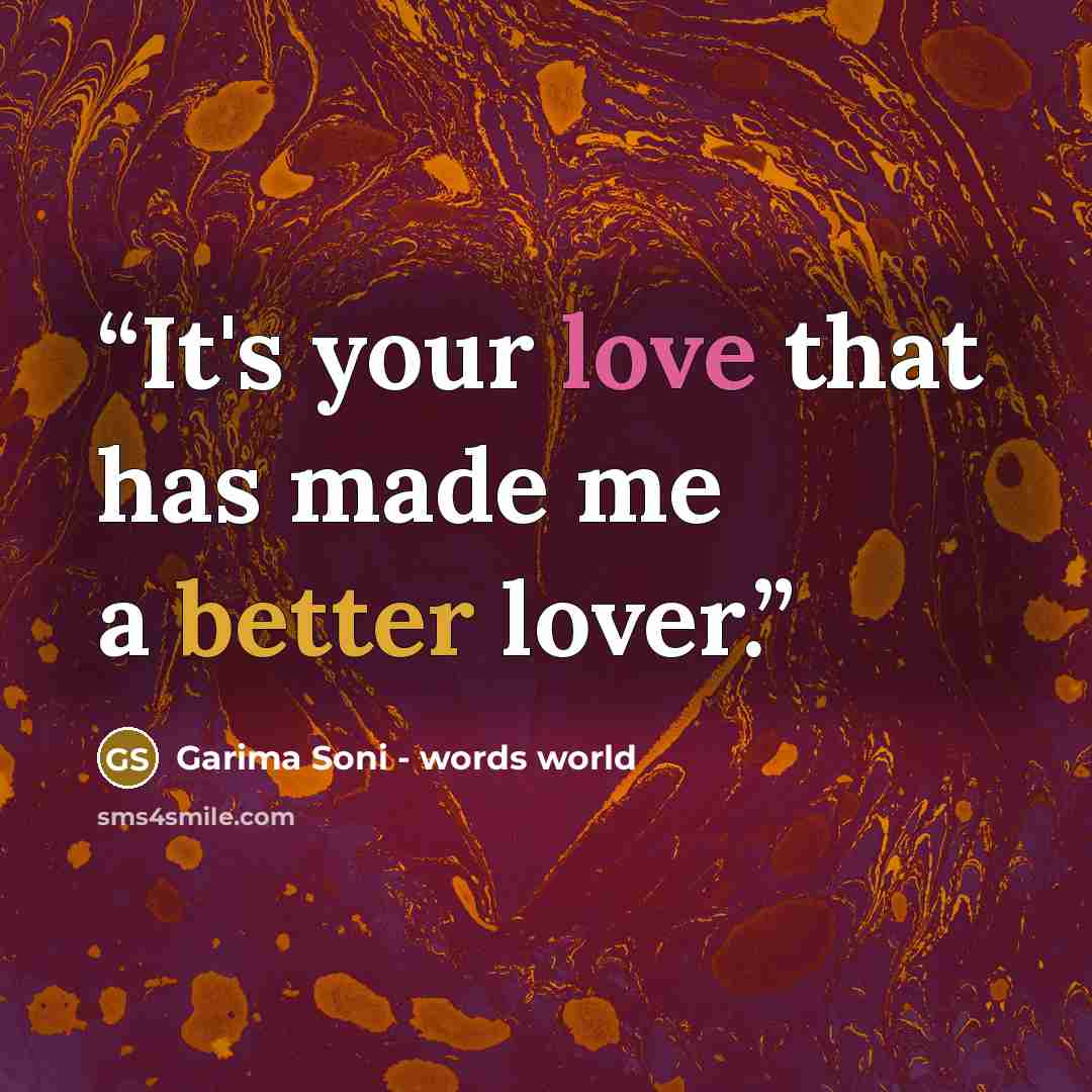 “It's your love that has made me a better lover.” quote by Garima Soni - words world