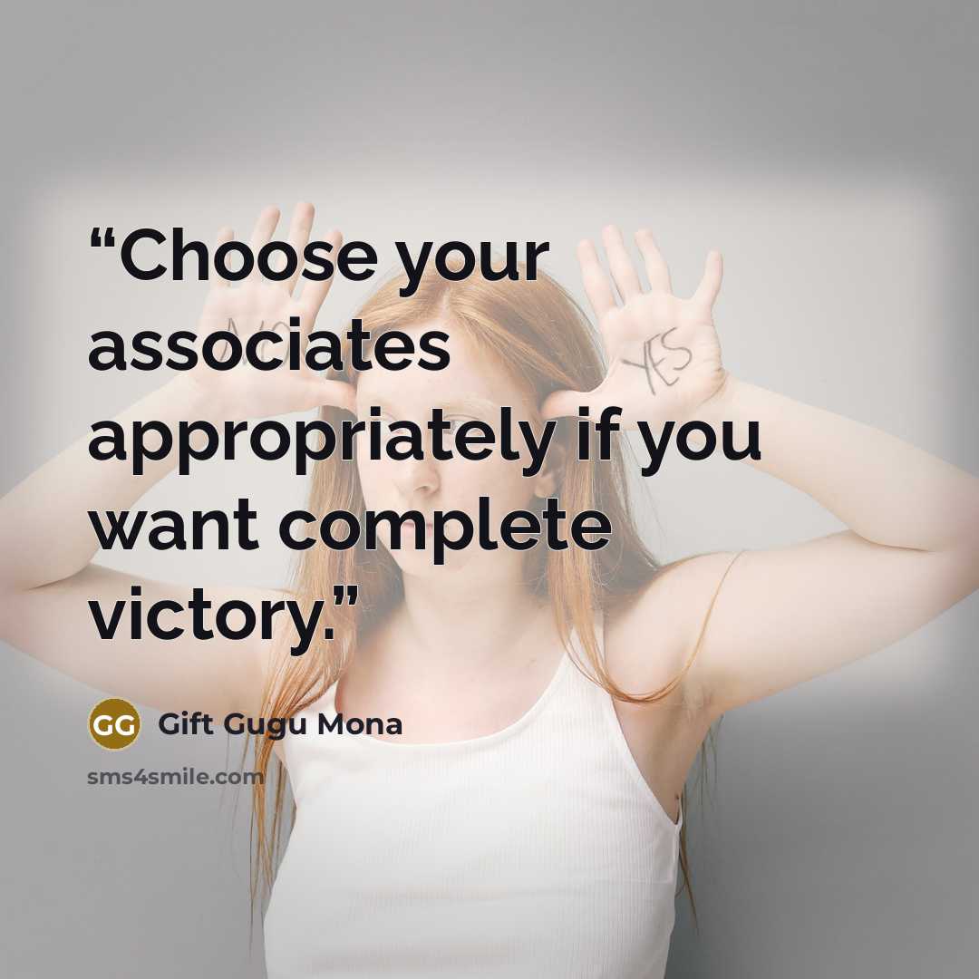 “Choose your associates appropriately if you want complete victory.” quote by Gift Gugu Mona