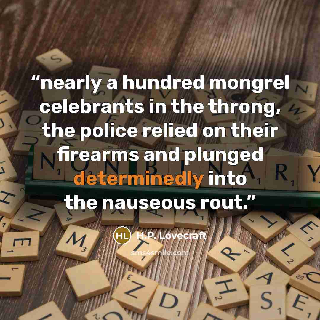 “nearly a hundred mongrel celebrants in the throng, the police relied on their firearms and plunged determinedly into the nauseous rout.” quote by H.P. Lovecraft