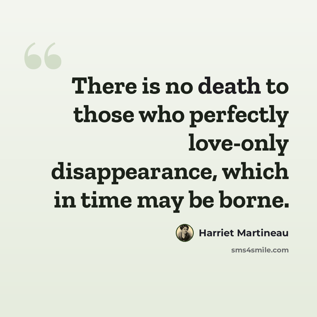 “There is no death to those who perfectly love-only disappearance, which in time may be borne.” quote by Harriet Martineau