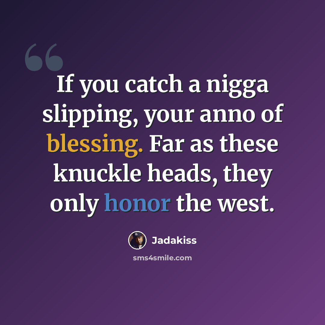 “If you catch a nigga slipping, your anno of blessing. Far as these knuckle heads, they only honor the west.” quote by Jadakiss