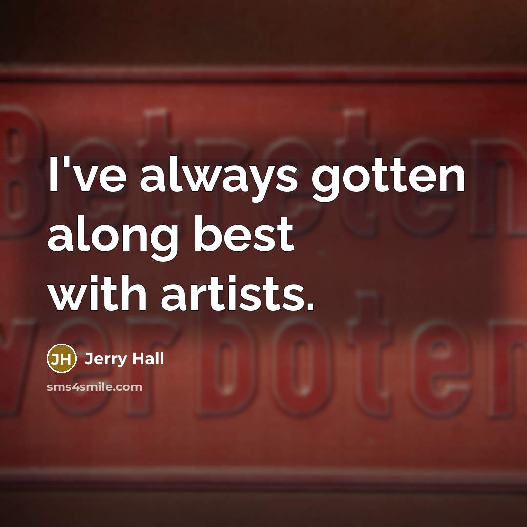 “I've always gotten along best with artists.” quote by Jerry Hall