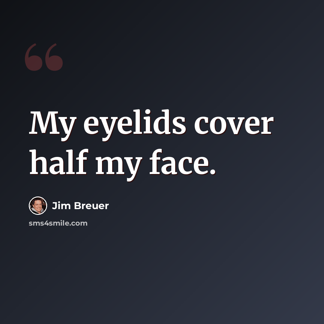 “My eyelids cover half my face.” quote by Jim Breuer