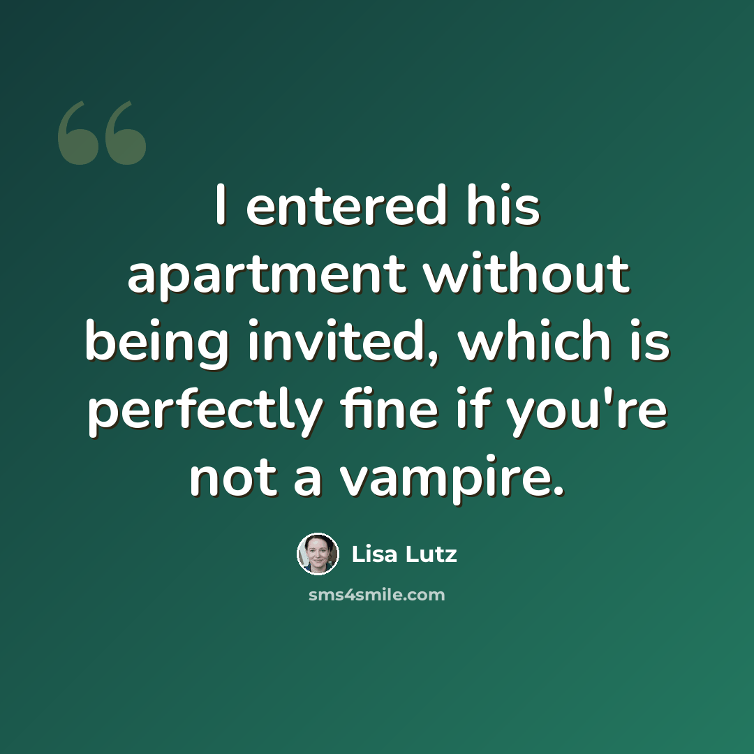“I entered his apartment without being invited, which is perfectly fine if you're not a vampire.” quote by Lisa Lutz
