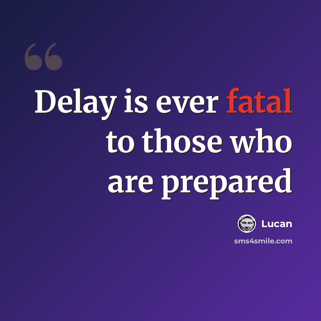 “Delay is ever fatal to those who are prepared” quote by Lucan