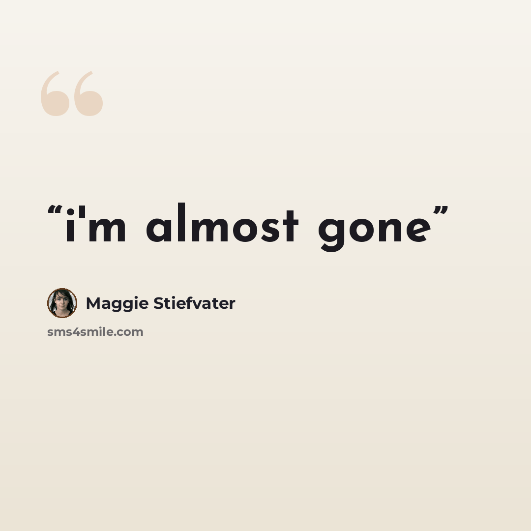 “i'm almost gone” quote by Maggie Stiefvater