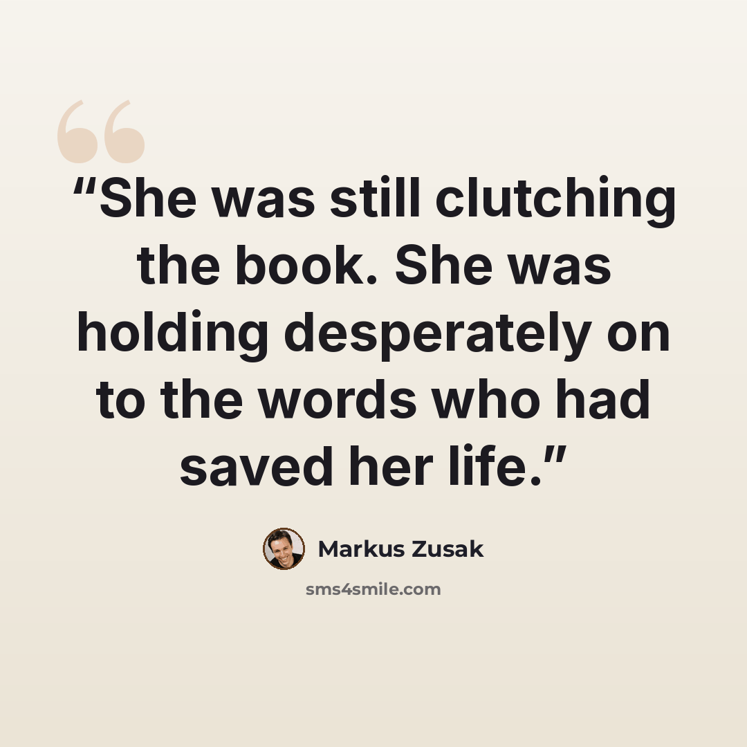 “She was still clutching the book. She was holding desperately on to the words who had saved her life.” quote by Markus Zusak