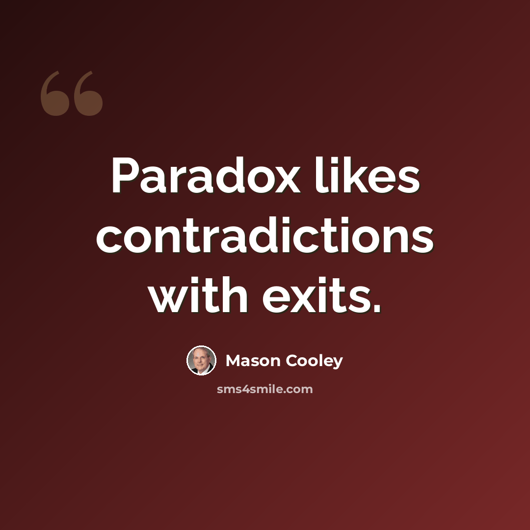 “Paradox likes contradictions with exits.” quote by Mason Cooley