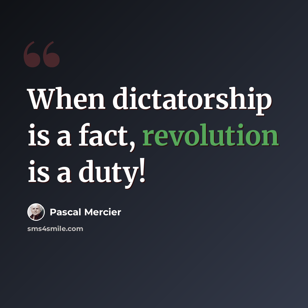 “When dictatorship is a fact, revolution is a duty!” quote by Pascal Mercier