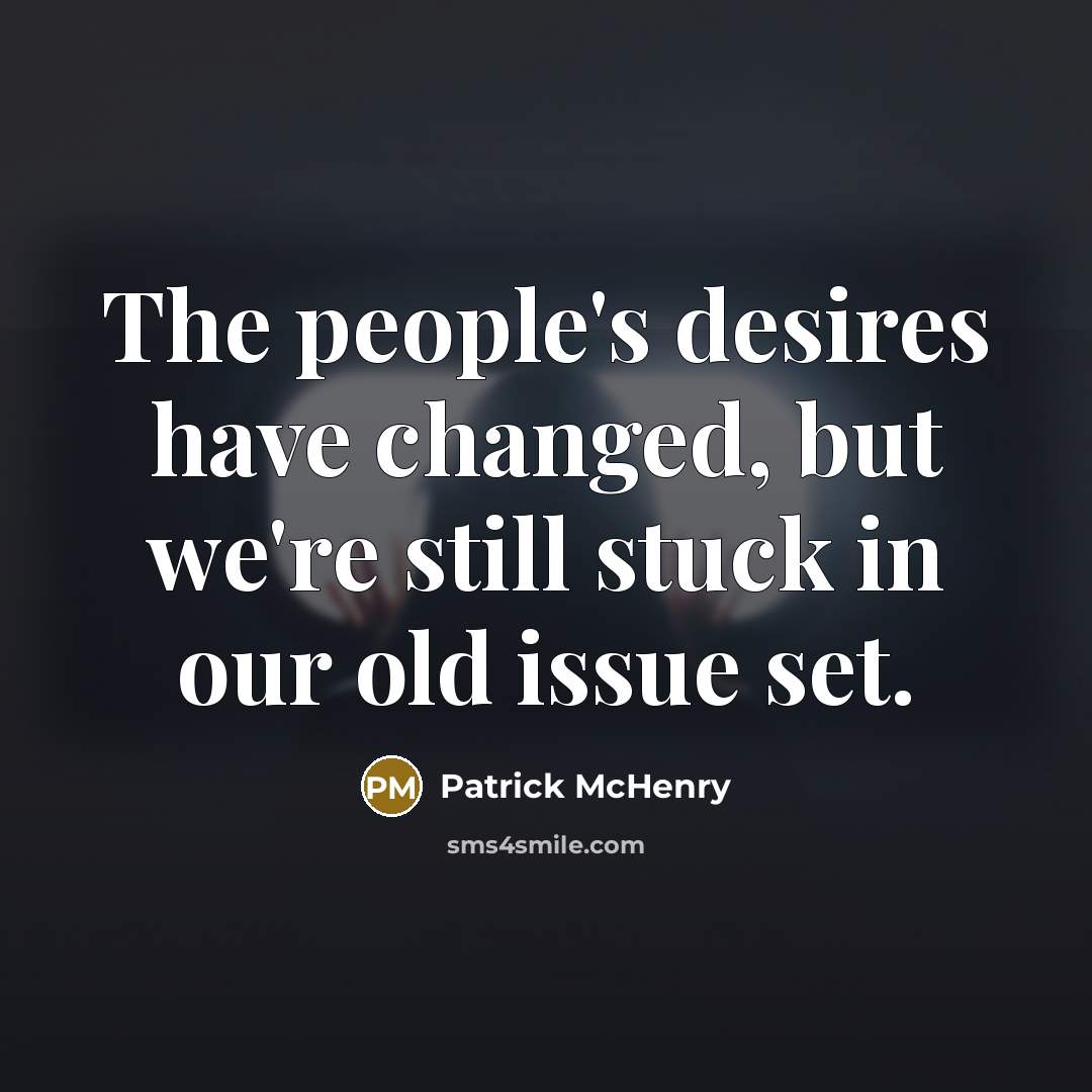 “The people's desires have changed, but we're still stuck in our old issue set.” quote by Patrick McHenry