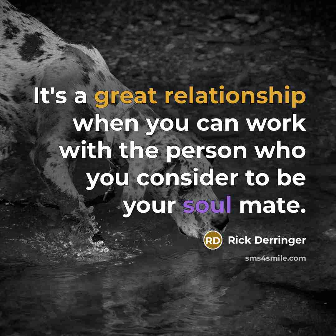 “It's a great relationship when you can work with the person who you consider to be your soul mate.” quote by Rick Derringer