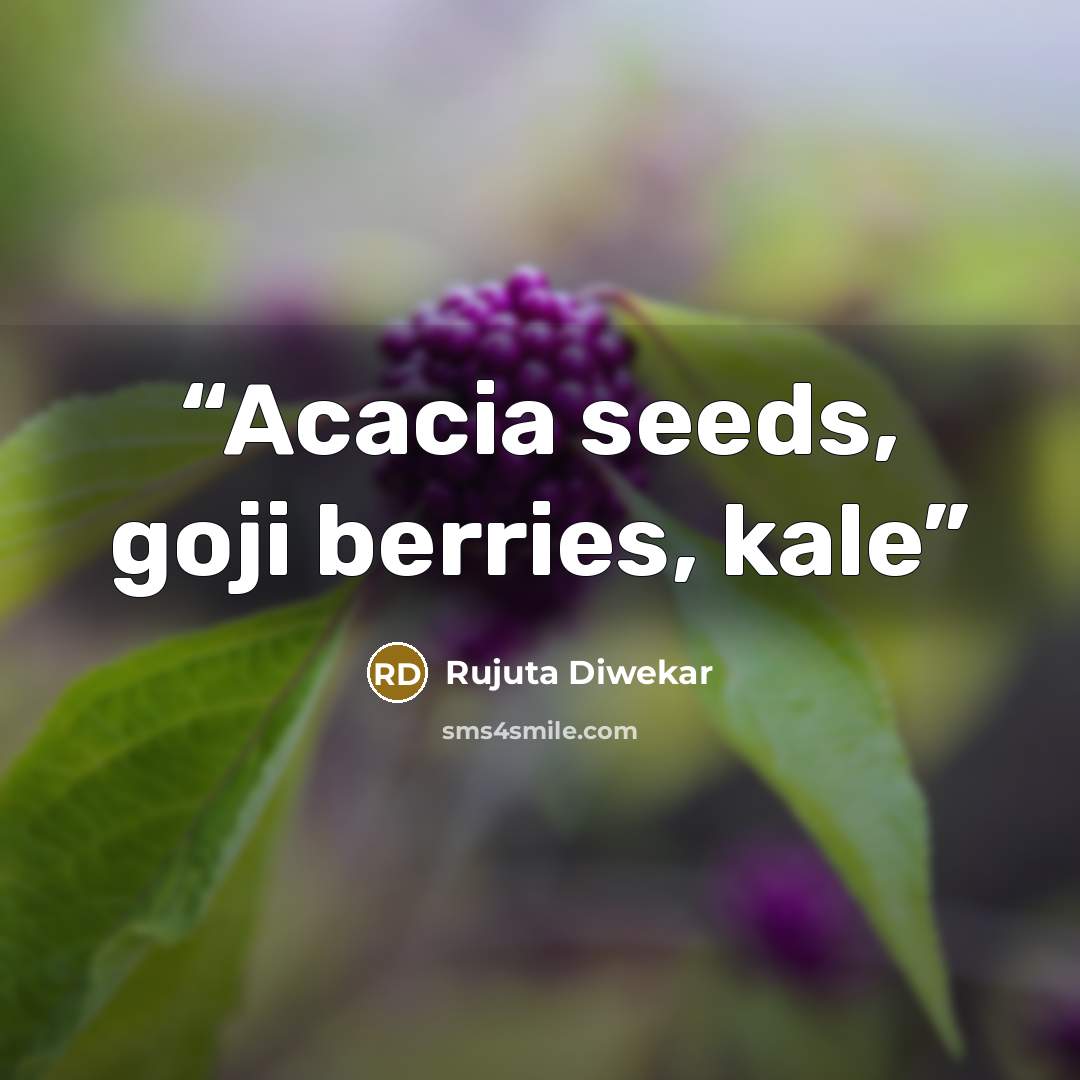 “Acacia seeds, goji berries, kale” quote by Rujuta Diwekar