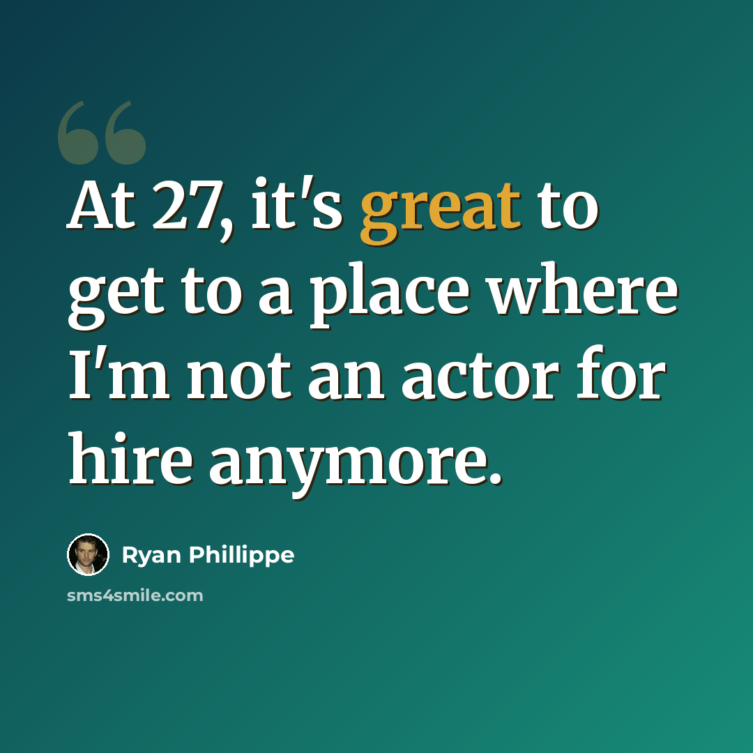 “At 27, it's great to get to a place where I'm not an actor for hire anymore.” quote by Ryan Phillippe