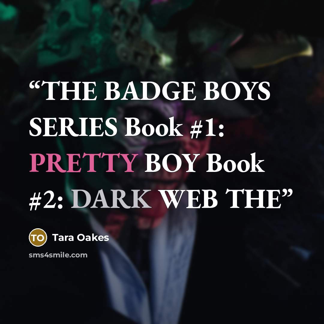 “THE BADGE BOYS SERIES Book #1: PRETTY BOY Book #2: DARK WEB THE” quote by Tara Oakes