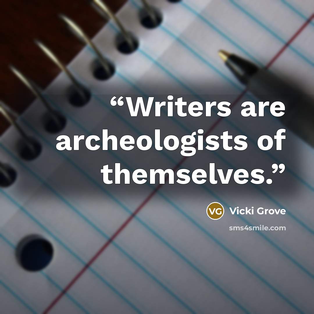 “Writers are archeologists of themselves.” quote by Vicki Grove