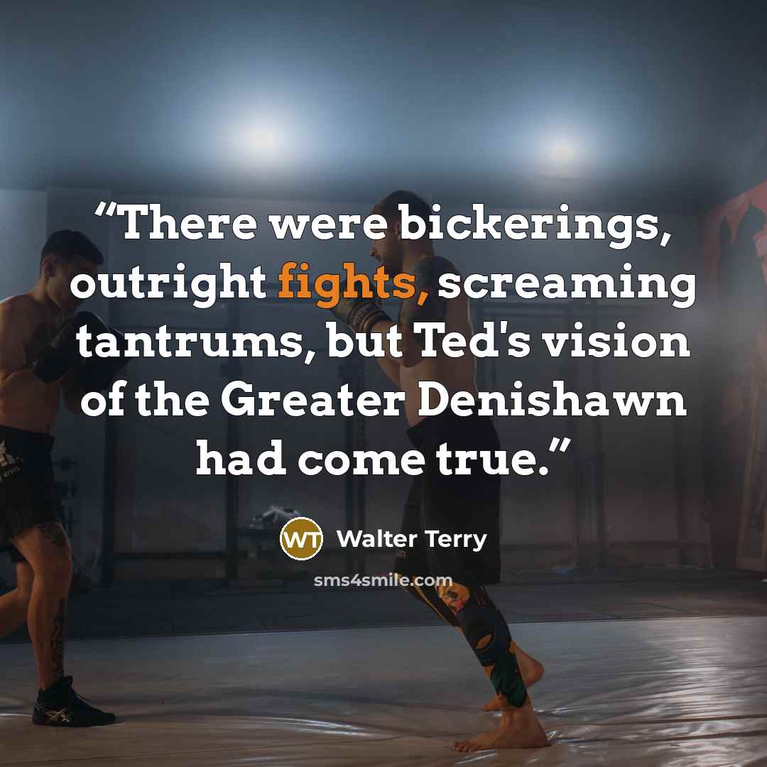 “There were bickerings, outright fights, screaming tantrums, but Ted's vision of the Greater Denishawn had come true.” quote by Walter Terry