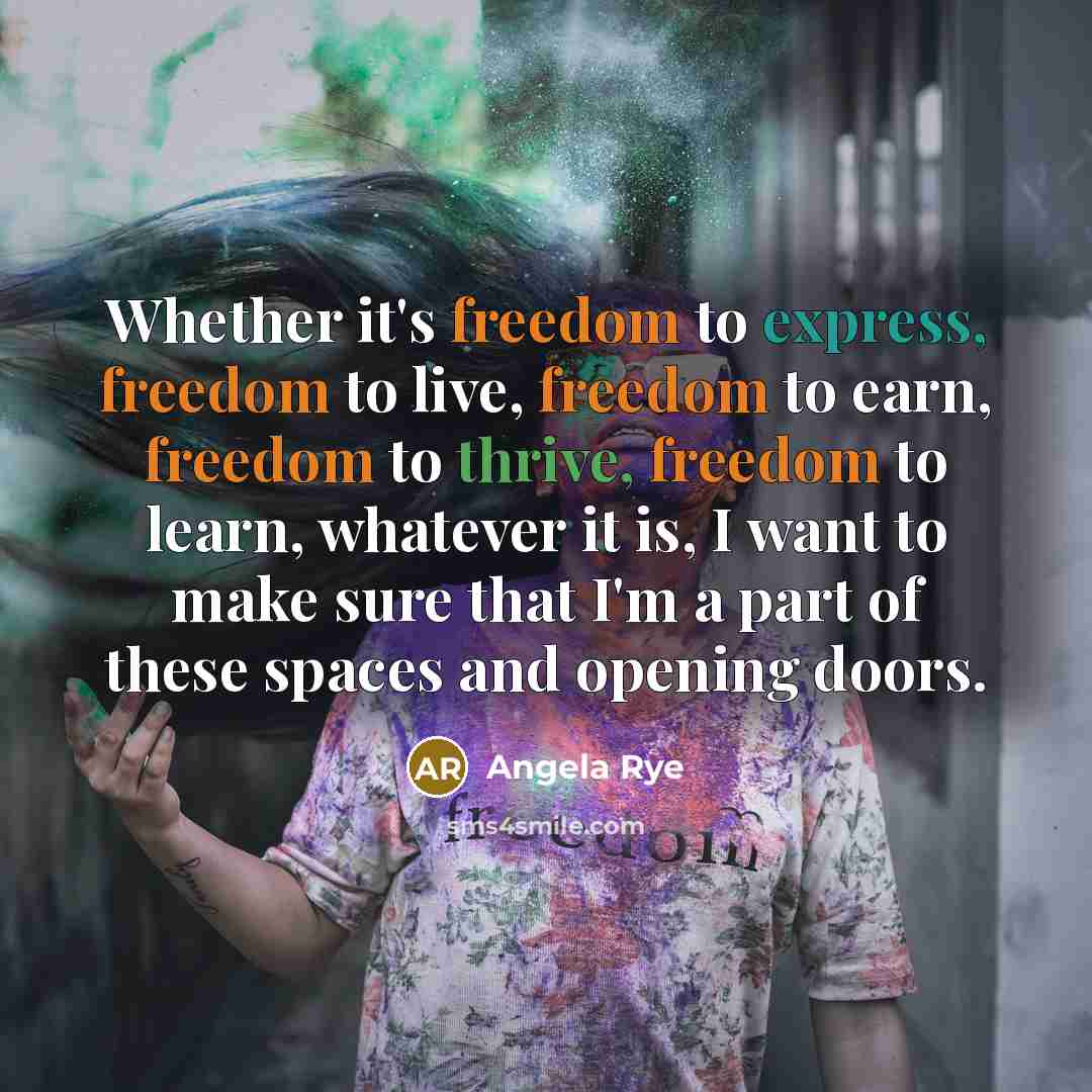 “Whether it's freedom to express, freedom to live, freedom to earn, freedom to thrive, freedom to learn, whatever it is, I want to make sure that I'm a part of these spaces and opening doors.” quote by Angela Rye