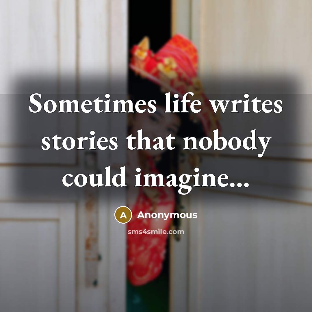 “Sometimes life writes stories that nobody could imagine...” quote by Anonymous