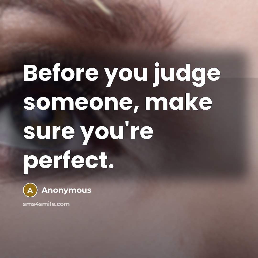 “Before you judge someone, make sure you're perfect.” quote by Anonymous