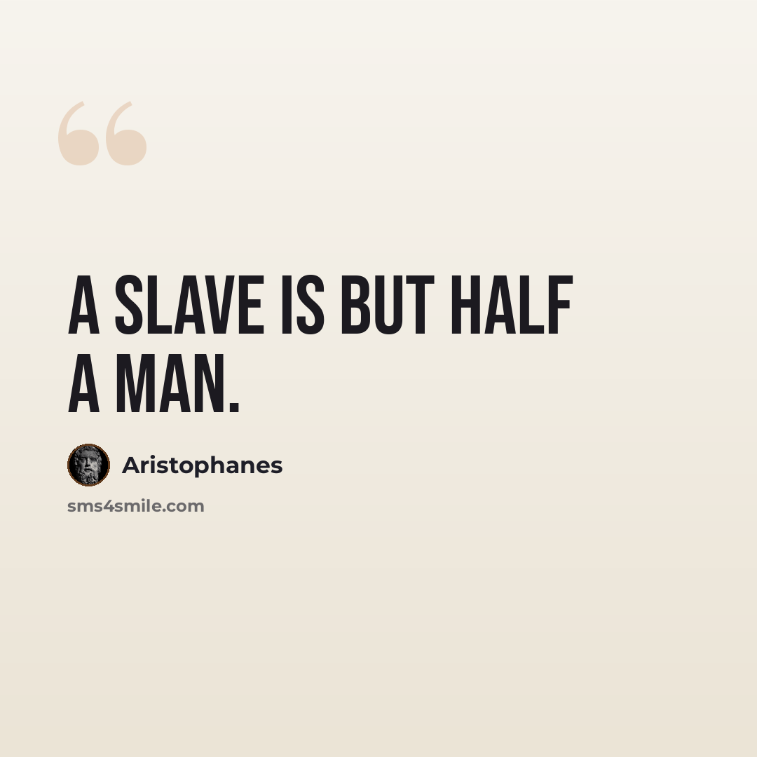 “A slave is but half a man.” quote by Aristophanes