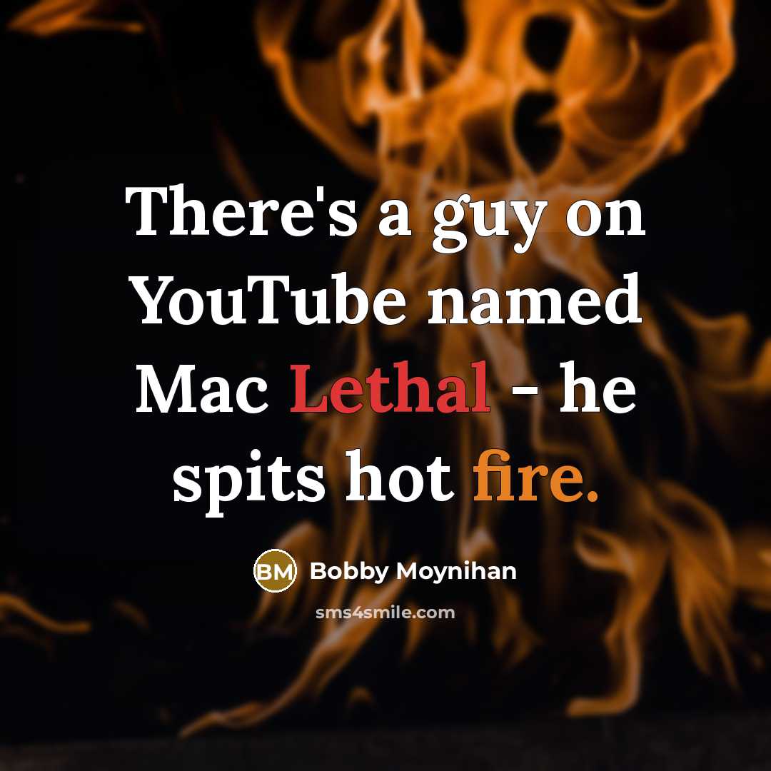 “There's a guy on YouTube named Mac Lethal - he spits hot fire.” quote by Bobby Moynihan