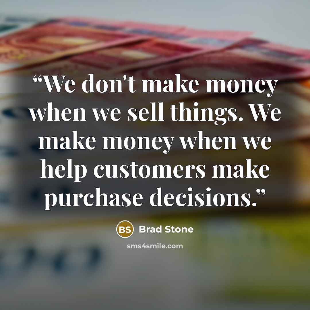 “We don't make money when we sell things. We make money when we help customers make purchase decisions.” quote by Brad Stone