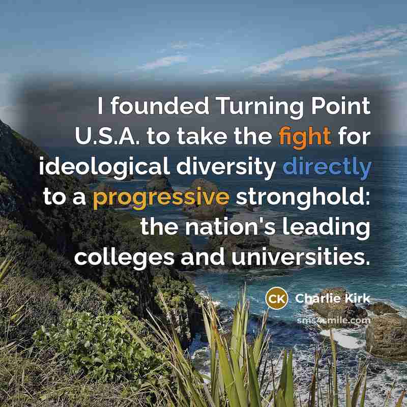 “I founded Turning Point U.S.A. to take the fight for ideological diversity directly to a progressive stronghold: the nation's leading colleges and universities.” quote by Charlie Kirk