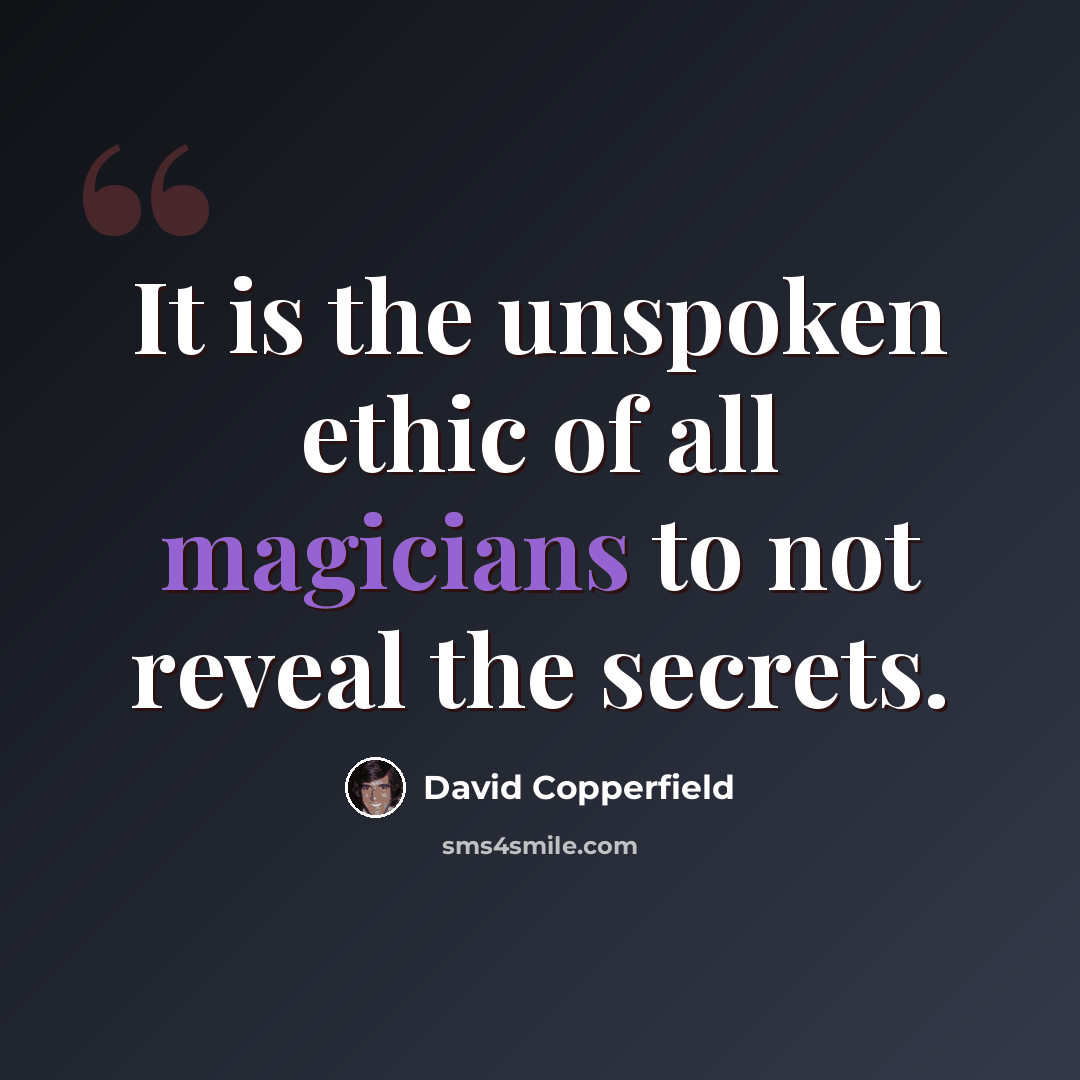 “It is the unspoken ethic of all magicians to not reveal the secrets.” quote by David Copperfield