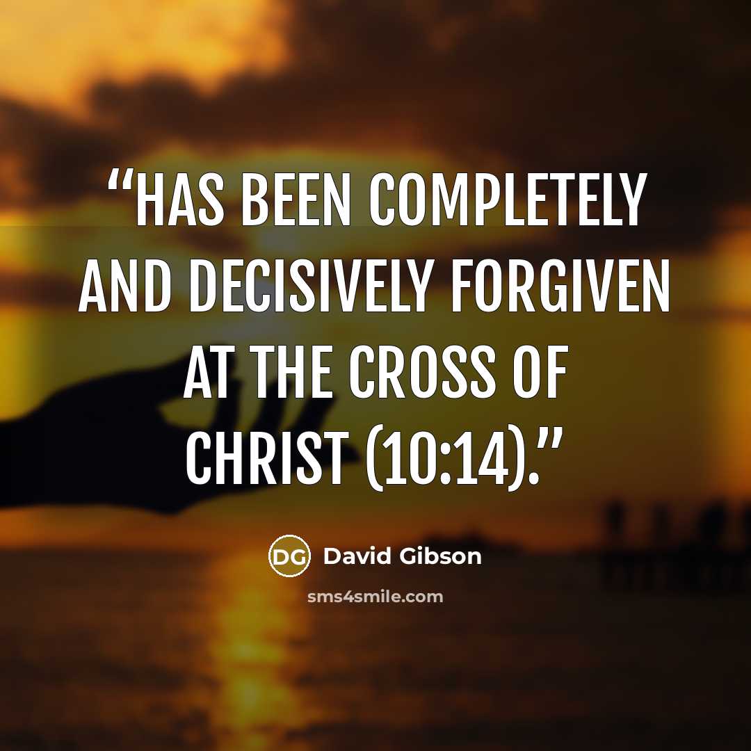 “has been completely and decisively forgiven at the cross of Christ (10:14).” quote by David Gibson