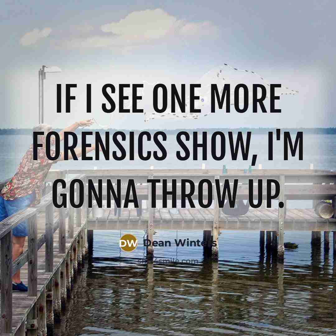 “If I see one more forensics show, I'm gonna throw up.” quote by Dean Winters