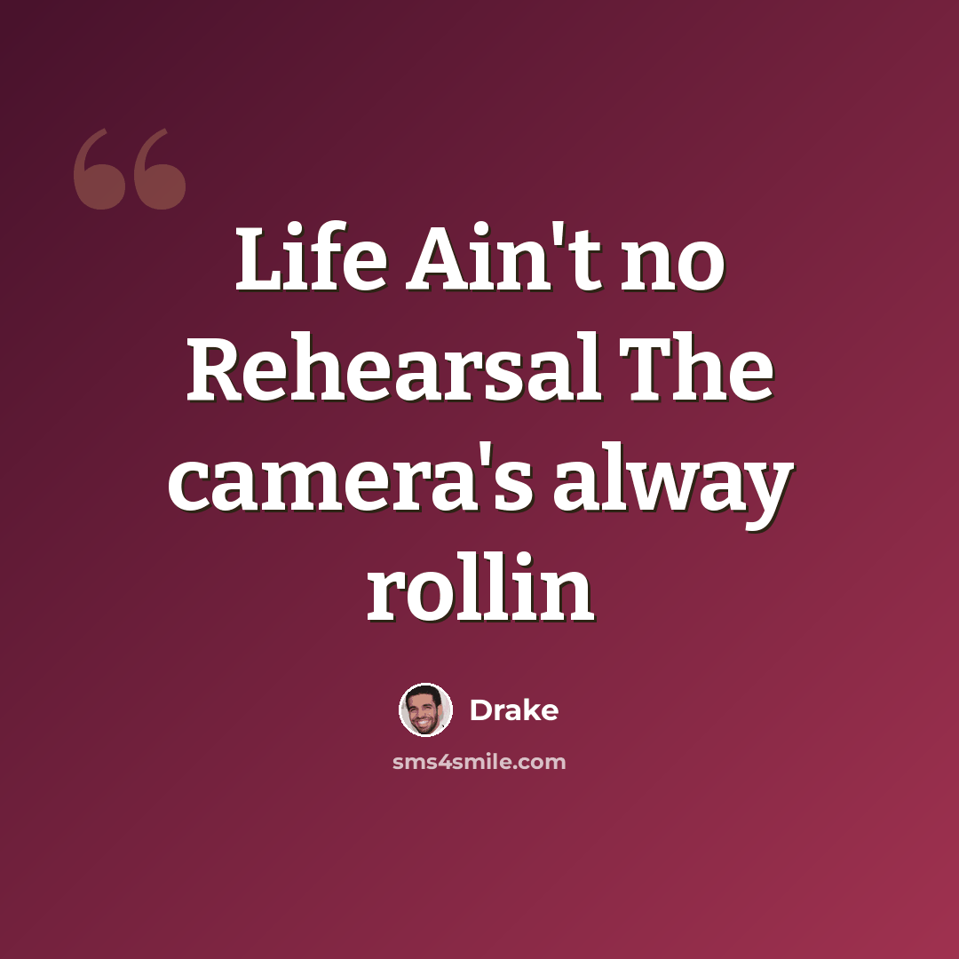 “Life Ain't no Rehearsal The camera's alway rollin” quote by Drake