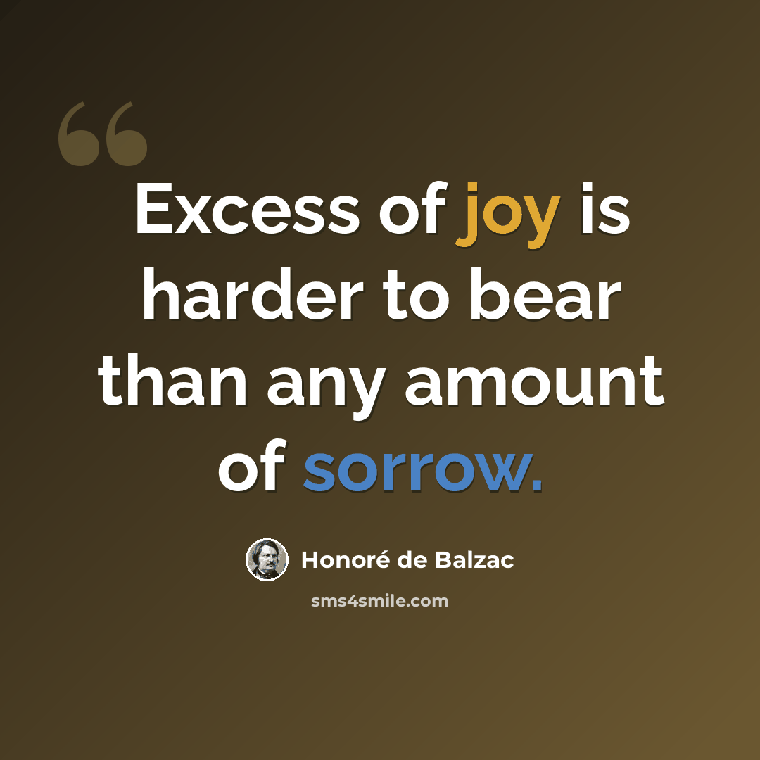 “Excess of joy is harder to bear than any amount of sorrow.” quote by Honore de Balzac