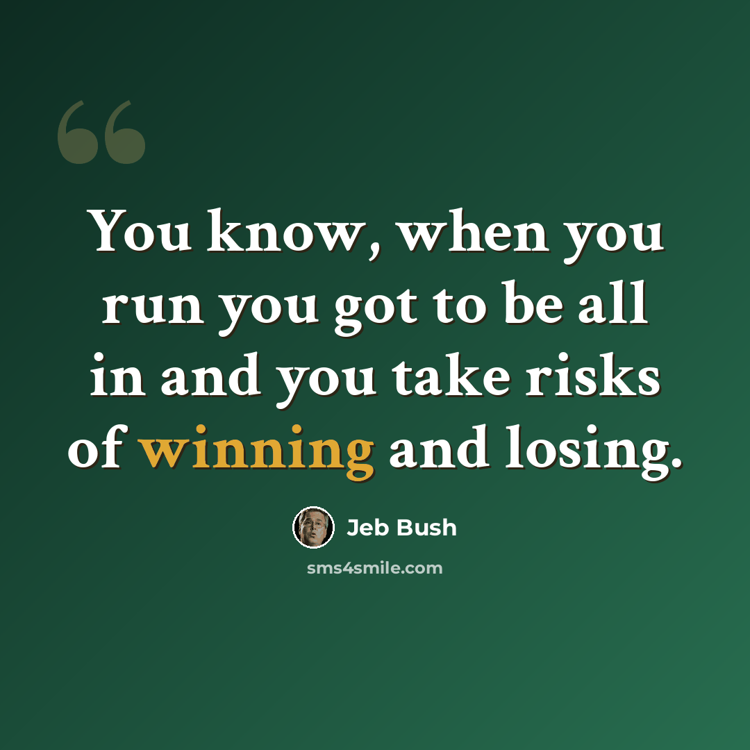 “You know, when you run you got to be all in and you take risks of winning and losing.” quote by Jeb Bush